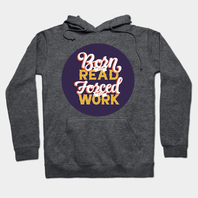 Born to Read, Forced to Work Hoodie by polliadesign